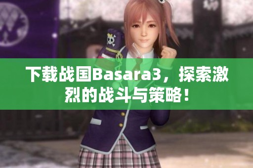 下载战国Basara3，探索激烈的战斗与策略！