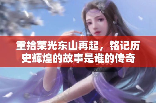 重拾荣光东山再起，铭记历史辉煌的故事是谁的传奇