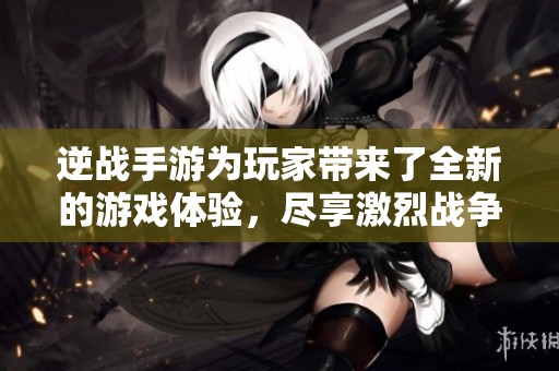逆战手游为玩家带来了全新的游戏体验，尽享激烈战争的乐趣与挑战