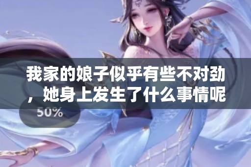 我家的娘子似乎有些不对劲，她身上发生了什么事情呢