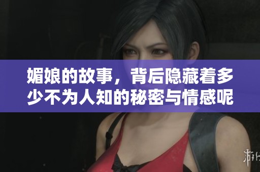 媚娘的故事，背后隐藏着多少不为人知的秘密与情感呢
