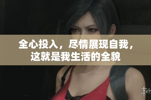 全心投入，尽情展现自我，这就是我生活的全貌