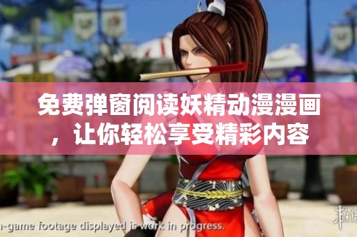 免费弹窗阅读妖精动漫漫画，让你轻松享受精彩内容