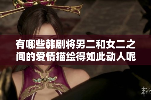 有哪些韩剧将男二和女二之间的爱情描绘得如此动人呢