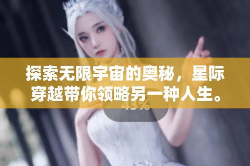 探索无限宇宙的奥秘，星际穿越带你领略另一种人生。