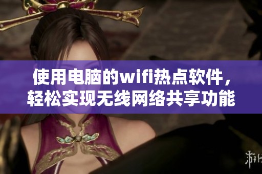 使用电脑的wifi热点软件，轻松实现无线网络共享功能
