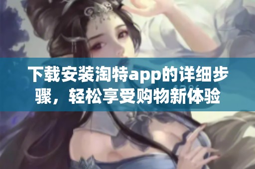 下载安装淘特app的详细步骤，轻松享受购物新体验
