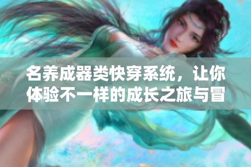 名养成器类快穿系统，让你体验不一样的成长之旅与冒险故事