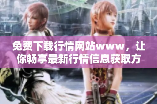 免费下载行情网站www，让你畅享最新行情信息获取方式