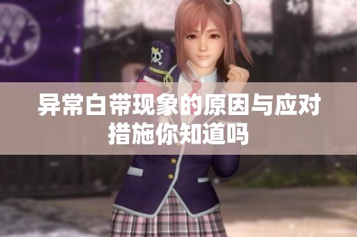异常白带现象的原因与应对措施你知道吗