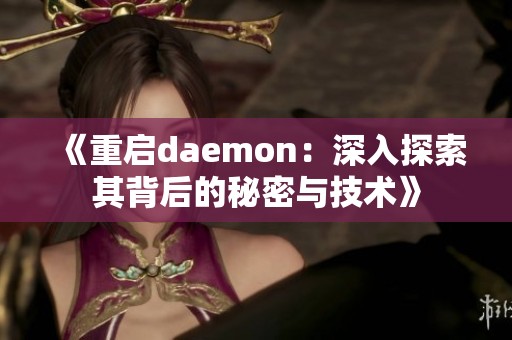 《重启daemon：深入探索其背后的秘密与技术》