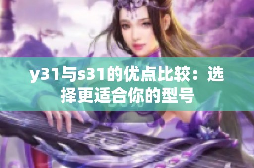 y31与s31的优点比较：选择更适合你的型号