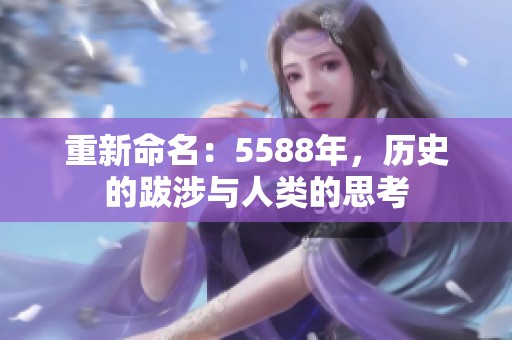 重新命名：5588年，历史的跋涉与人类的思考