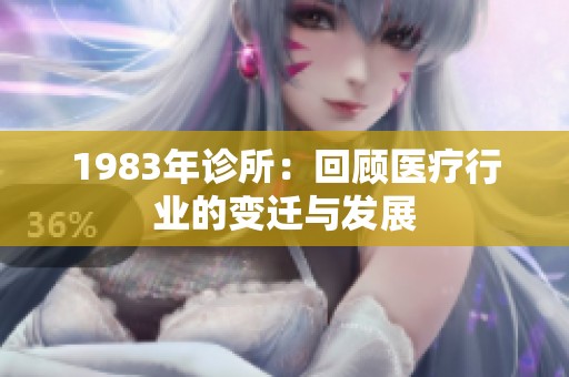 1983年诊所：回顾医疗行业的变迁与发展