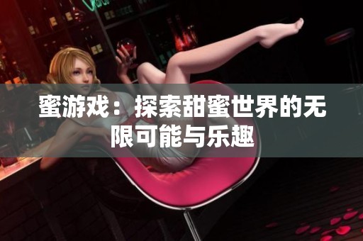 蜜游戏：探索甜蜜世界的无限可能与乐趣