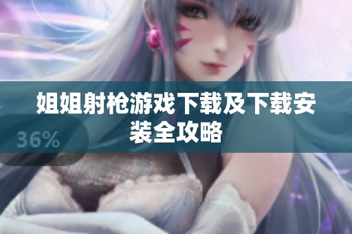 姐姐射枪游戏下载及下载安装全攻略