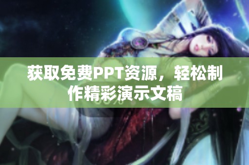 获取免费PPT资源，轻松制作精彩演示文稿