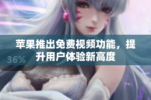 苹果推出免费视频功能，提升用户体验新高度