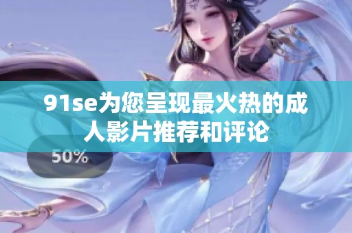 91se为您呈现最火热的**影片推荐和评论