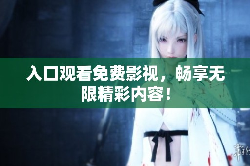 入口观看免费影视，畅享无限精彩内容！