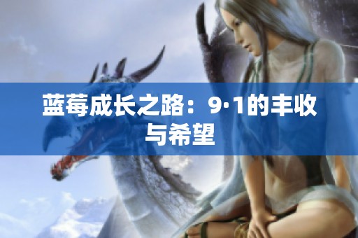 蓝莓成长之路：9·1的丰收与希望