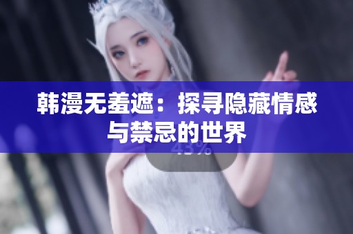 韩漫无羞遮：探寻隐藏情感与禁忌的世界