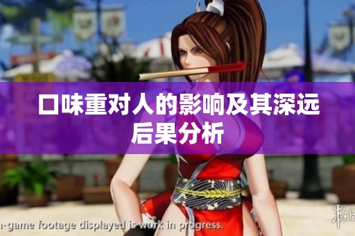 口味重对人的影响及其深远后果分析