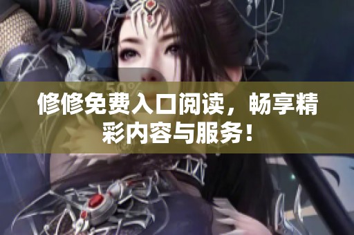 修修免费入口阅读，畅享精彩内容与服务！