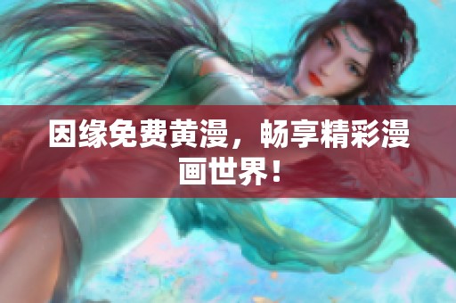 因缘免费黄漫，畅享精彩漫画世界！