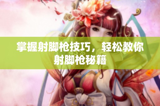 掌握射脚枪技巧，轻松教你射脚枪秘籍