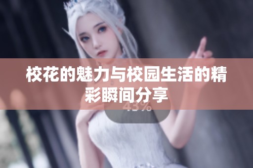 校花的魅力与校园生活的精彩瞬间分享
