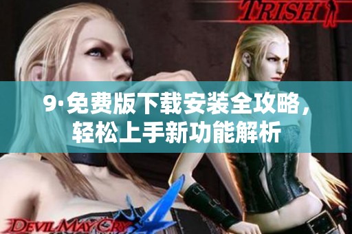 9·免费版下载安装全攻略，轻松上手新功能解析