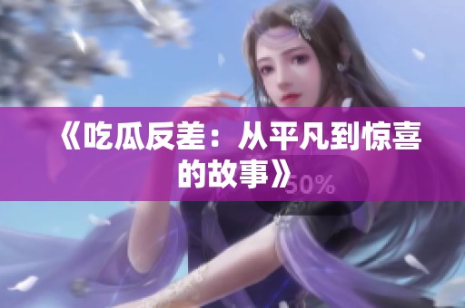 《吃瓜反差：从平凡到惊喜的故事》
