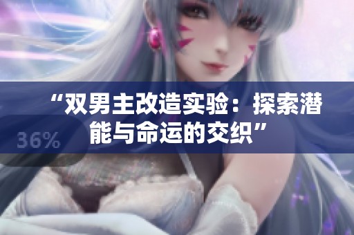“双男主改造实验：探索潜能与命运的交织”