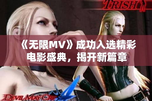 《无限MV》成功入选精彩电影盛典，揭开新篇章