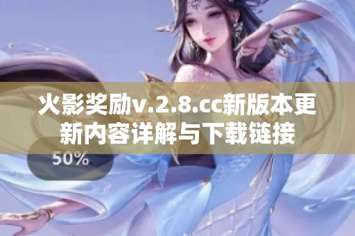 火影奖励v.2.8.cc新版本更新内容详解与下载链接