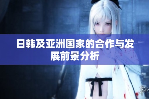 日韩及亚洲国家的合作与发展前景分析
