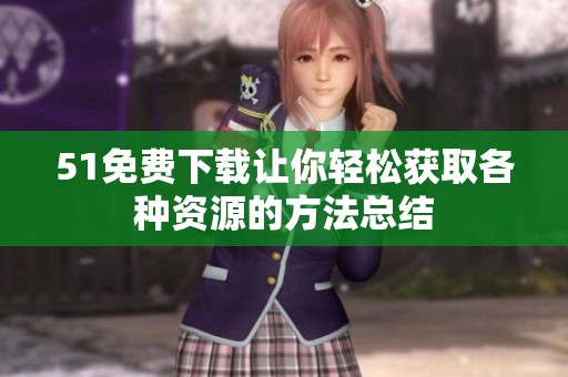 51免费下载让你轻松获取各种资源的方法总结