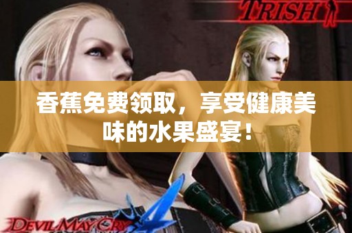 香蕉免费领取，享受健康美味的水果盛宴！