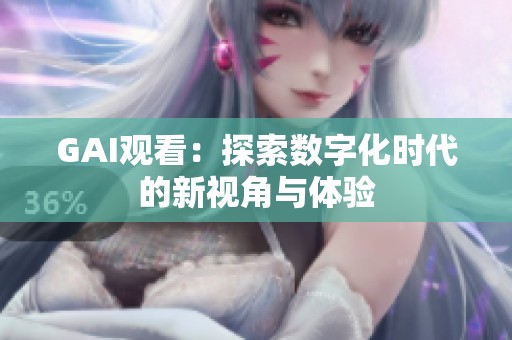 GAI观看：探索数字化时代的新视角与体验