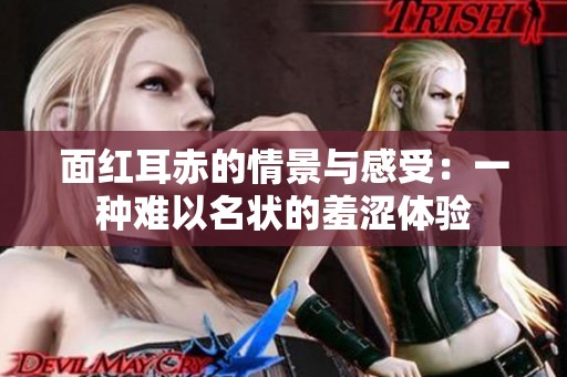 面红耳赤的情景与感受：一种难以名状的羞涩体验