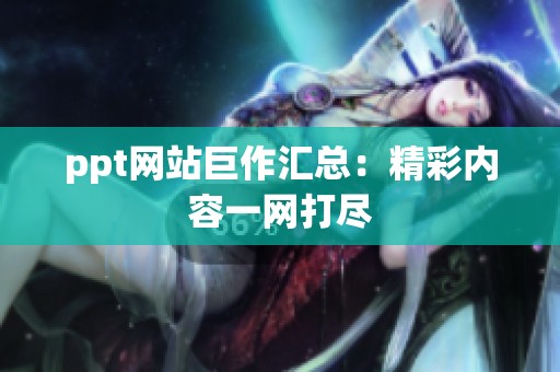 ppt网站巨作汇总：精彩内容一网打尽