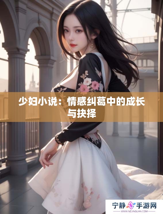 少妇小说：情感纠葛中的成长与抉择