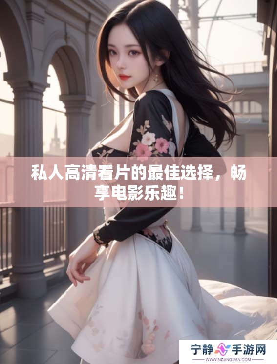 私人高清看片的最佳选择，畅享电影乐趣！