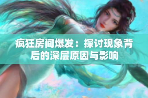 疯狂房间爆发：探讨现象背后的深层原因与影响