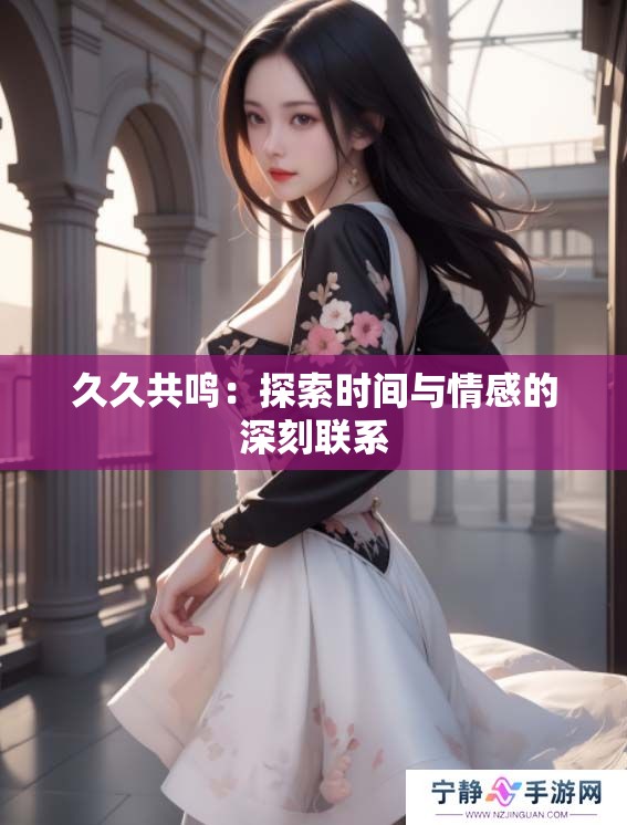 **共鸣：探索时间与情感的深刻联系