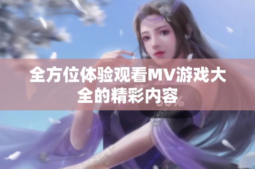 全方位体验观看MV游戏大全的精彩内容