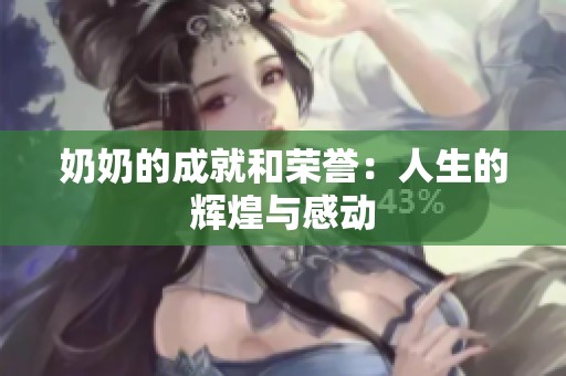 奶奶的成就和荣誉：人生的辉煌与感动