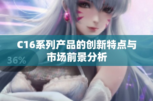 C16系列产品的创新特点与市场前景分析