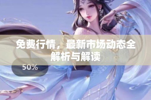 免费行情，最新市场动态全解析与解读